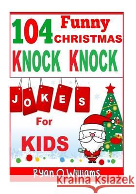 104 Funny Christmas Knock Knock Jokes for Kids: Best knock knock jokes Series 3 Williams, Ryan O. 9781494386894 Createspace - książka