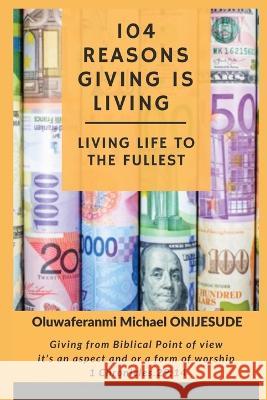 104 Reasons Giving is Living: Living Life to the Fullest Oluwaferanmi Michael Onijesude   9781088178232 IngramSpark - książka