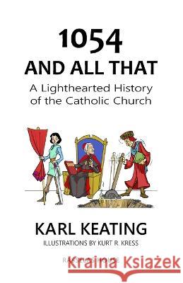 1054 and All That: A Lighthearted History of the Catholic Church Karl Keating Kurt R. Kress 9781942596431 Rasselas House - książka