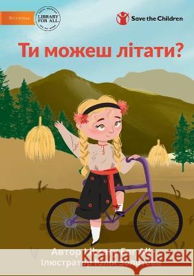 Ти можеш літати? - Can You Fly? Yuliia Zolotova 9781922918475 Library for All - książka