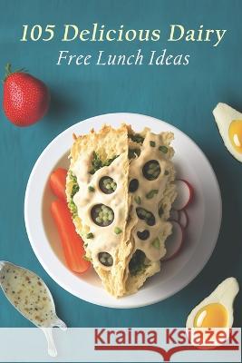 105 Delicious Dairy-Free Lunch Ideas Dairfre Lunc   9798399325088 Independently Published - książka