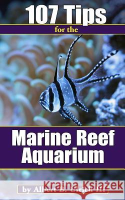 107 Tips for the Marine Reef Aquarium Albert B. Ulric 9780692457368 Saltwateraquariumblog.com - książka