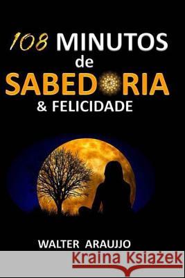 108 Minutos de Sabedoria & Felicidade Walter Araujjo 9781982999094 Independently Published - książka