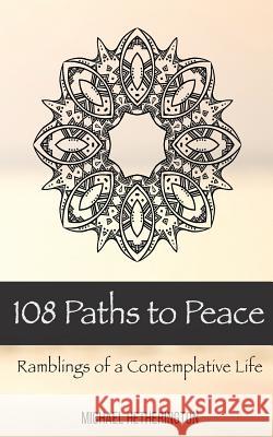 108 Paths to Peace: Ramblings of a Contemplative Life Michael Hetherington 9781511875462 Createspace - książka