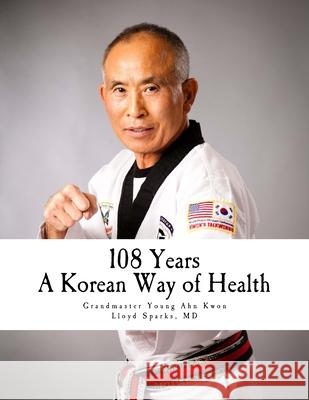 108 Years: A Korean Way of Health Lloyd Spark Young Ahn Kwon 9781987554021 Createspace Independent Publishing Platform - książka