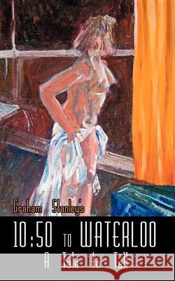 10: 50 to Waterloo: A Tale to Tell Stanley, Graham 9781425974305 Authorhouse - książka