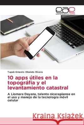 10 apps útiles en la topográfia y el levantamiento catastral Tupak Ernesto Obando Rivera 9786203032604 Editorial Academica Espanola - książka