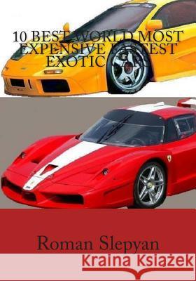 10 Best World Most Expensive Fastest Exotic Cars: All-Around Pictures, Technical Data, Performance Specifications for the 2012-2013 10 World Best Exotic Roman Slepyan 9781479125340 CreateSpace - książka