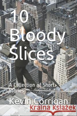 10 Bloody Slices: A Collection of Short Stories Kevin Corrigan 9781791965105 Independently Published - książka