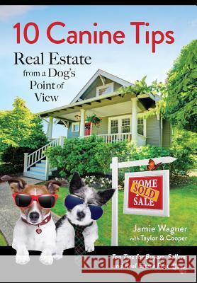 10 Canine Tips: Real Estate from a Dog's Point of View Jamie Wagner 9780984058532 Tucker Tale Productions - książka