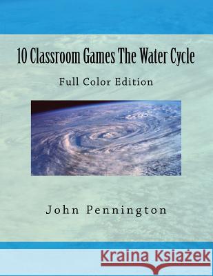 10 Classroom Games The Water Cycle: Full Color Edition Pennington, John 9781479156986 Createspace - książka