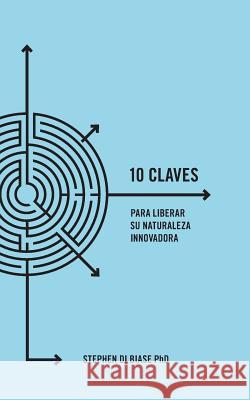 10 Claves para Liberar su Naturaleza Innovadora Di Biase Phd, Stephen a. 9781512386813 Createspace - książka