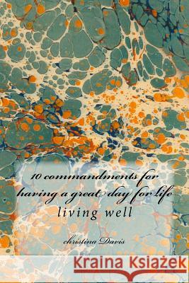 10 commandments for having a great day for life: living well Davis, Christina 9781540841926 Createspace Independent Publishing Platform - książka