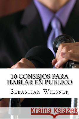 10 Consejos Para Hablar en Publico Wiesner, Sebastian 9781543211030 Createspace Independent Publishing Platform - książka