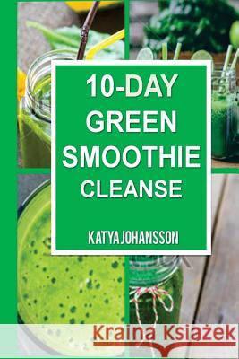 10 Day Green Smoothie Cleanse: Purify Your Body With A Simple Green Smoothie Detox Johansson, Katya 9781537271149 Createspace Independent Publishing Platform - książka