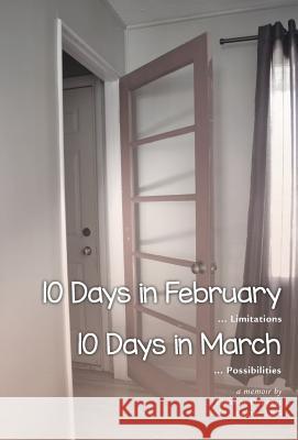 10 Days in February... Limitations & 10 Days in March... Possibilities: A Memoir Eleanor Deckert 9781525529931 FriesenPress - książka