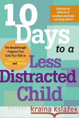 10 Days to a Less Distracted Child: The Breakthrough Program That Gets Your Kids to Listen, Learn, Focus and Behave Jeffrey Bernstein 9781600940194 Marlowe & Company - książka