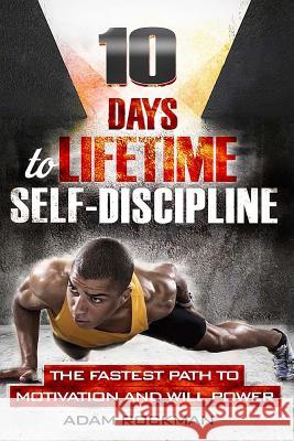 10 Days To Lifetime Self-Discipline: The Fastest Path To Motivation And Willpower Rockman, Adam 9781532800702 Createspace Independent Publishing Platform - książka