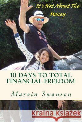 10 Days To Total Financial Freedom: 10 days of discovery searching the hidden treasures of the deep ... It's not about the money Baker, Phil 9780992104603 Marvin Swanson - książka