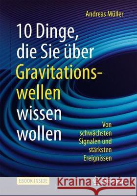 10 Dinge, Die Sie Über Gravitationswellen Wissen Wollen: Von Schwächsten Signalen Und Stärksten Ereignissen Müller, Andreas 9783662544082 Springer - książka