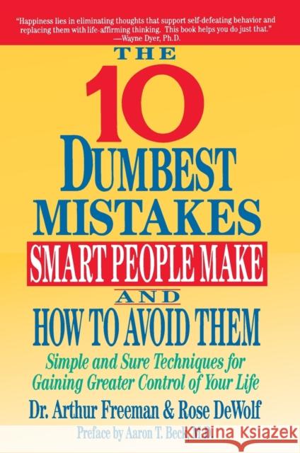 10 Dumbest Mistakes Smart People Make and How to Avoid Them: Simple and Sure Techniques for Gaining Greater Control of Your Life Arthur Freeman Rose Dewolf 9780060921996 HarperCollins Publishers - książka