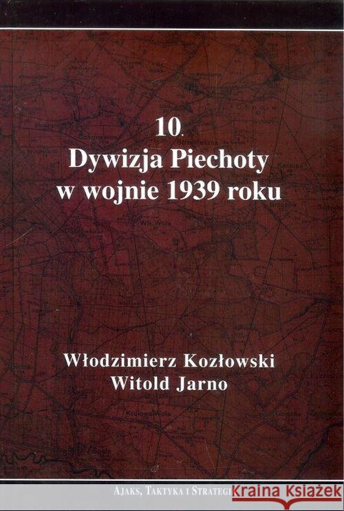 10. Dywizja Piechoty w wojnie 1939 roku Kozłowski Włodzimierz Jarno Witold 9788362046812 Ajaks - książka