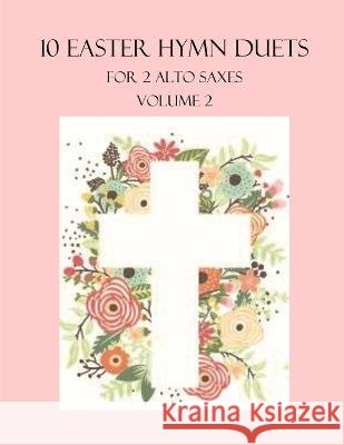 10 Easter Duets for 2 Alto Sax: Volume 2 B C Dockery   9798373969406 Independently Published - książka