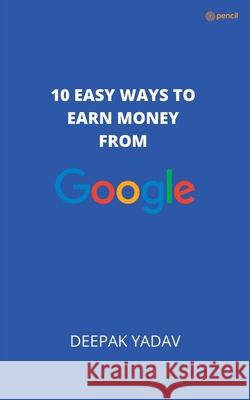 10 easy ways to earn money from google Deepak Yadav 9789356670082 Pencil - książka