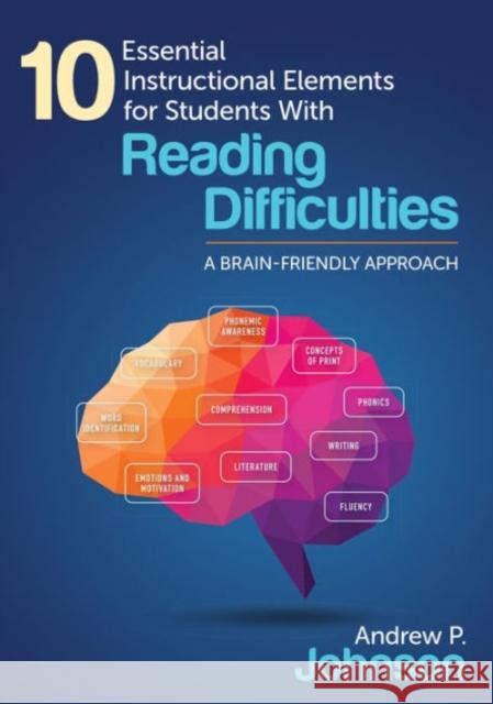 10 Essential Instructional Elements for Students with Reading Difficulties: A Brain-Friendly Approach Andrew P. Johnson 9781483373775 Corwin Publishers - książka