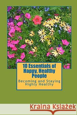 10 Essentials of Happy, Healthy People: Becoming and Staying Highly Healthy Walt Larimor David Steven Paul Bran 9781448625147 Createspace - książka