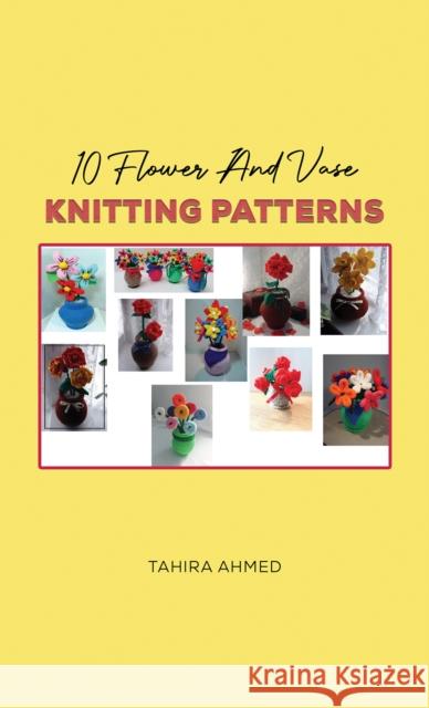 10 Flower And Vase Knitting Patterns Tahira Ahmed 9781398472365 Austin Macauley Publishers - książka