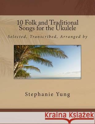10 Folk and Traditional Songs for the Ukulele Stephanie Yung 9780989730501 Stephanie Yung - książka