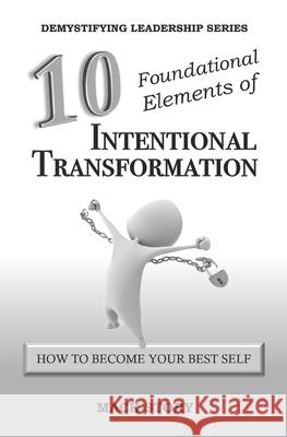 10 Foundational Elements of Intentional Transformation: How to Become Your Best Self Mack Story 9781539104445 Createspace Independent Publishing Platform - książka