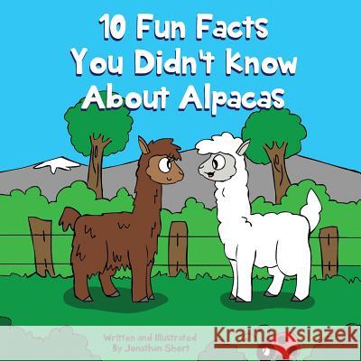 10 Fun Facts You Didn't Know About Alpacas: Amazing Alpaca Facts Jonathan C. Short Jonathan C. Short 9781721796939 Createspace Independent Publishing Platform - książka