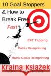 10 Goal Stoppers and How to Break Free: EFT Tapping, Matrix Reimprinting, Matrix Goals Reimprinting Caryl Westmore 9780995629189 Nielsen ISBN Store