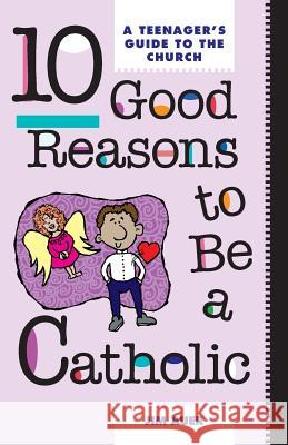 10 Good Reasons to Be a Catholic: A Teenager's Guide to the Church Johann Auer Jim Auer 9780892432714 Liguori Publications - książka