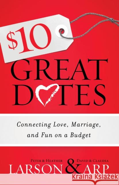 $10 Great Dates: Connecting Love, Marriage, and Fun on a Budget Heather Larson Peter Larson Claudia Arp 9780764211355 Bethany House Publishers - książka