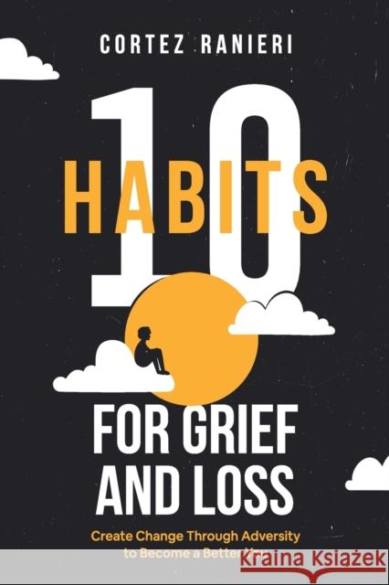 10 Habits for Grief and Loss: Create Change Through Adversity to Become a Better You Cortez Ranieri 9798677263026 Independently Published - książka