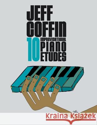 10 Improvisational Piano Etudes Jeff S. Coffin 9781953622105 Jeff Coffin - książka