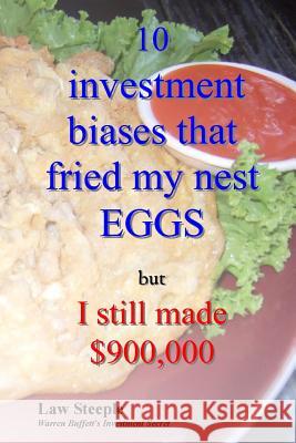 10 investment biases that fried my nest EGGS: but I still made $900,000 Steeple Mba, Law 9781547188956 Createspace Independent Publishing Platform - książka