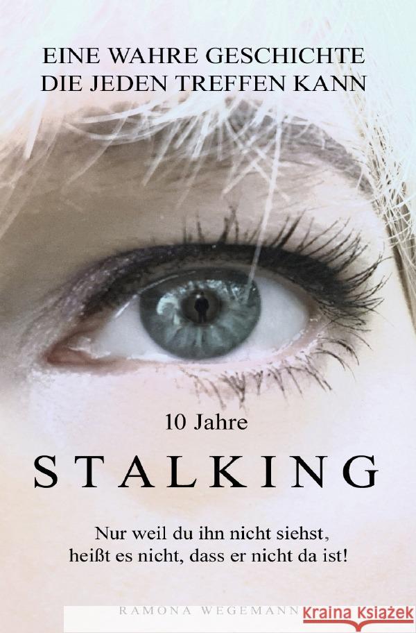 10 Jahre Stalking - Nur weil Du ihn nicht siehst, heißt es nicht, dass er nicht da ist! wegemann, ramona 9783754137420 epubli - książka