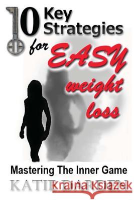 10 Key Strategies for EASY Weight Loss: Mastering the Inner Game Darden, Katie 9781481983112 Createspace - książka