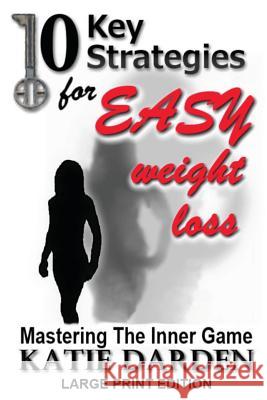 10 Key Strategies for EASY Weight Loss: Mastering the Inner Game - Large Print Darden, Katie 9781482679571 Createspace - książka