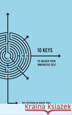 10 Keys to Unlock Your Innovative Self Dr Stephen a. D 9781511748803 Createspace - książka