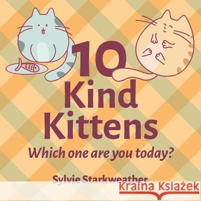 10 Kind Kittens: Which One Are You Today? Sylvie Starkweather 9781097615124 Independently Published - książka