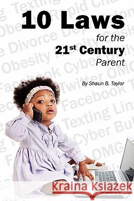 10 Laws for the 21st Century Parent Shaun B. Taylor Ann Myers Vatsana Brundage 9781453866610 Createspace - książka