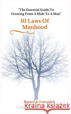 10 Laws Of Manhood: The Essential Guide To Growing From A Male To A Man Clark Sr, Calvin E. 9781514350188 Createspace - książka