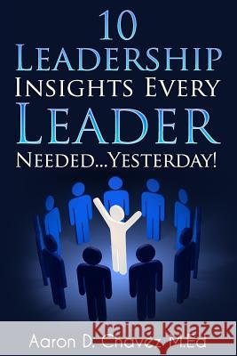 10 Leadership Insights Every Leader Needed... Yesterday! Aaron Daniel Chavez 9781523861873 Createspace Independent Publishing Platform - książka
