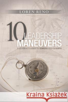 10 Leadership Maneuvers: A General's Guide to Serving and Leading Reno, Loren M. 9781940269542 Deep River Books - książka