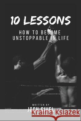 10 Lessons: How to become unstoppable in life Josh Sivel 9781095294567 Independently Published - książka